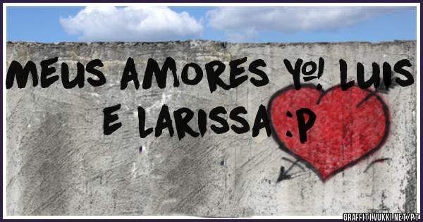 Meus amores ♥ luis e larissa :p