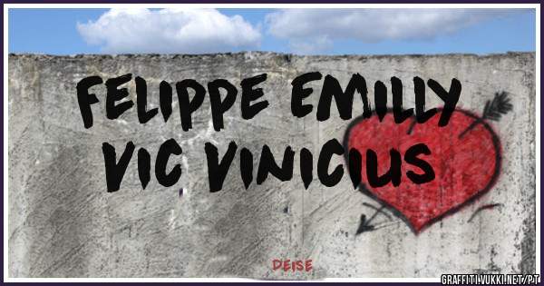      Felippe Emilly 
        Vic Vinicius