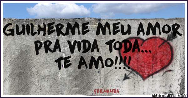 Guilherme meu amor pra vida toda...
Te Amo!!!!