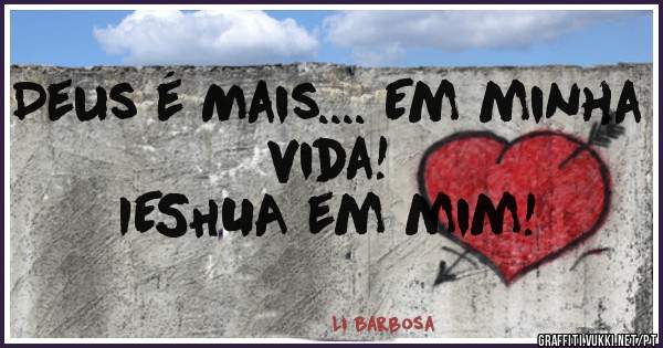 Deus é Mais.... Em minha vida! 
IESHUA em mim!  