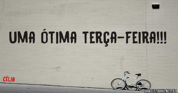 Uma ótima terça-feira!!!