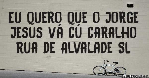 Eu quero que o Jorge Jesus vá cú caralho rua de Alvalade SL