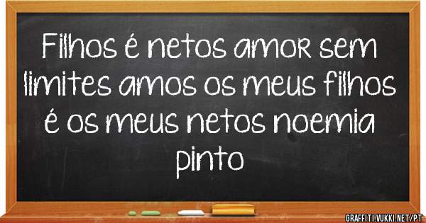 Filhos é netos amor sem limites amos os meus filhos é os meus netos noemia pinto 