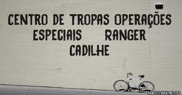 Centro de Tropas Operações Especiais     Ranger Cadilhe 