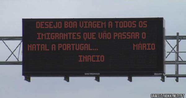 Desejo boa viagem a todos os imigrantes que vão passar o Natal a Portugal...                Mário Inacio 
