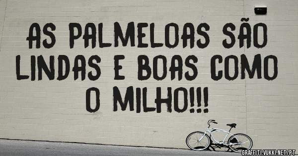As Palmeloas são lindas e boas como o milho!!!