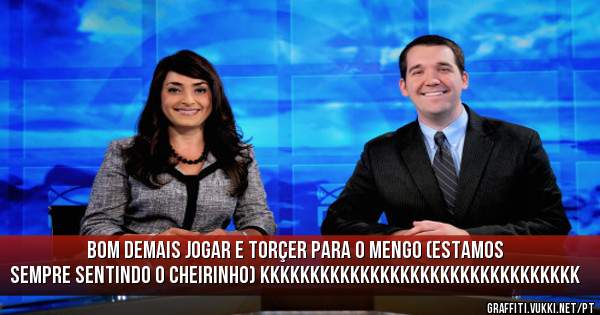 BOM DEMAIS JOGAR E TORÇER PARA O MENGO (Estamos Sempre Sentindo o cheirinho) kkkkkkkkkkkkkkkkkkkkkkkkkkkkkkkk