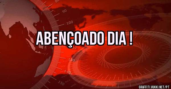 Abençoado dia !
