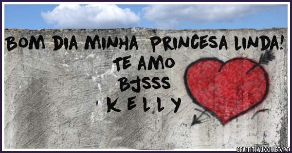 Bom dia minha  Princesa linda!
              Te amo 
  Bjsss
k e l l y