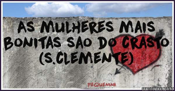 As mulheres mais bonitas sao do crasto (s.clemente)