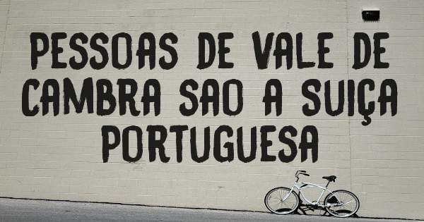 Pessoas de Vale de Cambra sao a Suiça Portuguesa 