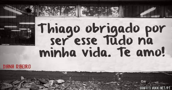 Thiago obrigado por ser esse Tudo na minha vida. Te amo!