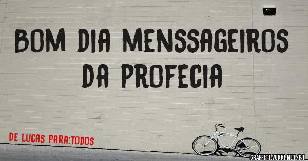 Bom dia menssageiros da profecia
