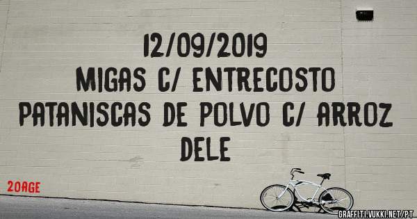 12/09/2019
Migas c/ entrecosto
Pataniscas de polvo c/ arroz dele