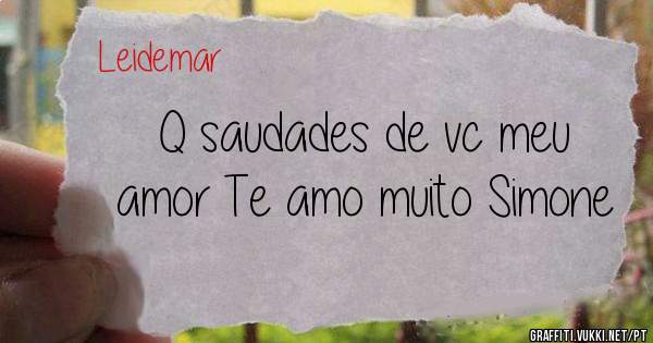 Q saudades de vc meu amor Te amo muito Simone 