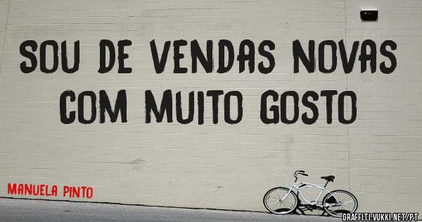 Sou de vendas novas com muito gosto
