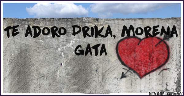 Te adoro Drika, morena gata