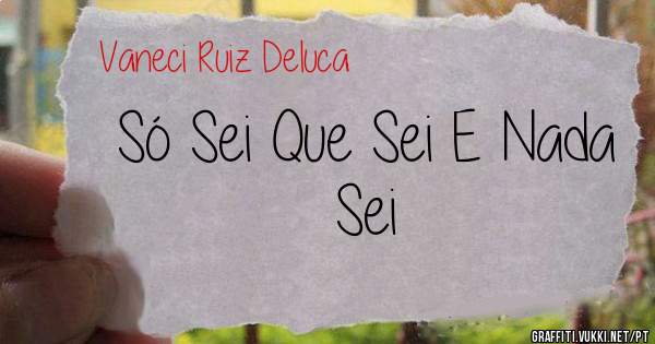 Só Sei Que Sei E Nada Sei