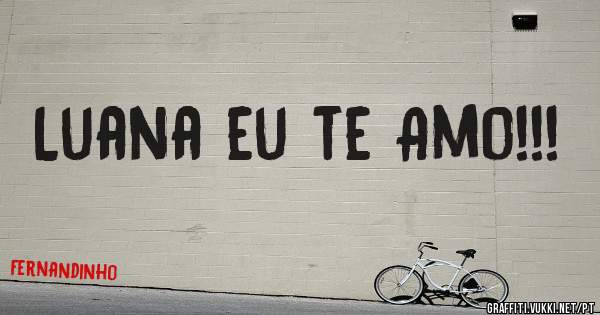 Luana eu te Amo!!!