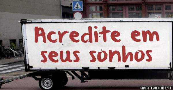 Acredite em
 seus sonhos
