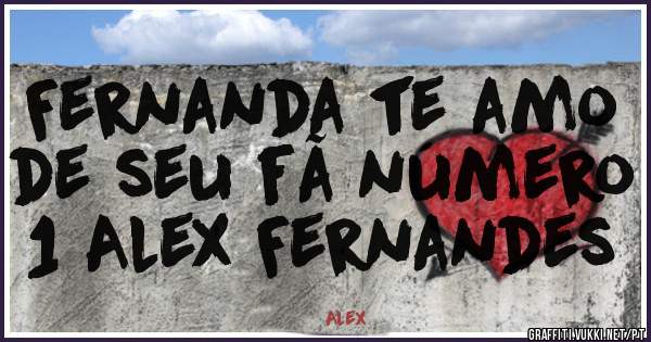 Fernanda te amo de seu fã número 1 Alex Fernandes 