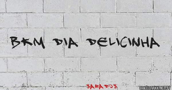 Bkm dia delicinha