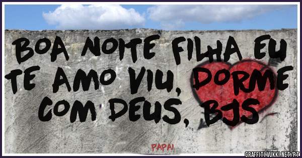BOA NOITE FILHA EU TE AMO VIU, DORME COM DEUS, BJS