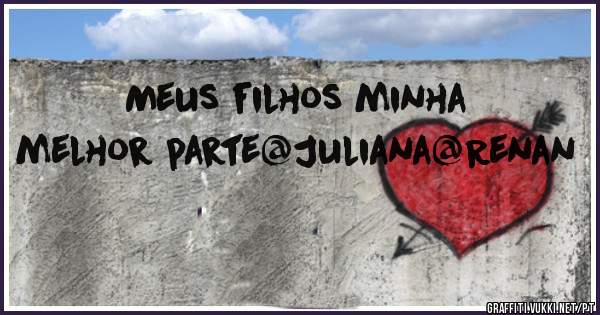 Meus filhos minha melhor parte@Juliana@Renan