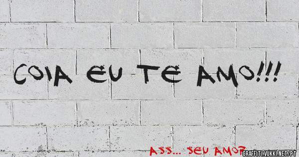 Coia eu te amo!!!