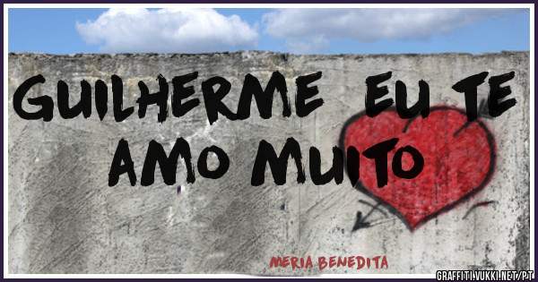 Guilherme  eu te amo muito