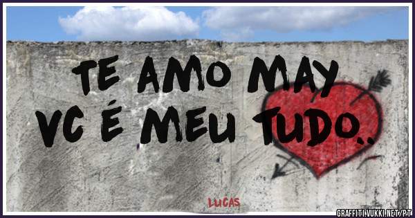 Te amo may 
vc é meu tudo..
