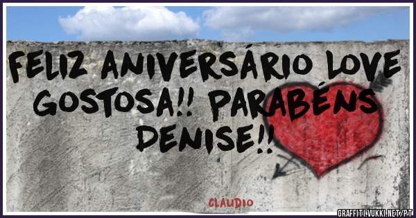 Feliz aniversário Love gostosa!! Parabéns Denise!!