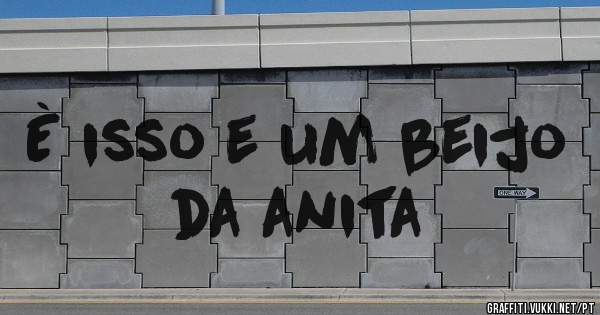 È isso e um beijo da anita