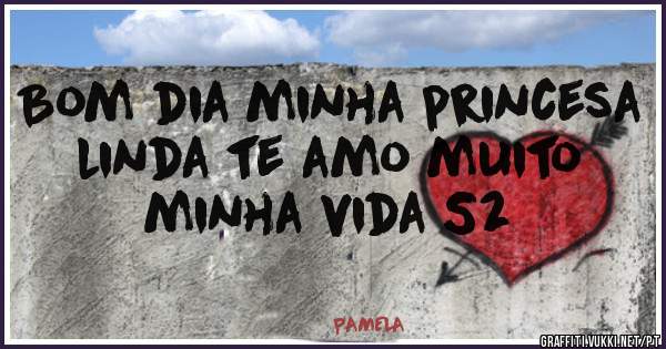Bom dia minha princesa linda te amo muito minha vida S2