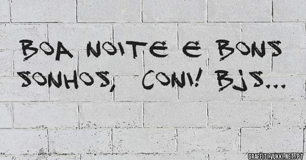 Boa noite e bons sonhos,  Coni! Bjs...