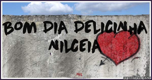 BOM DIA DELICINHA NILCEIA