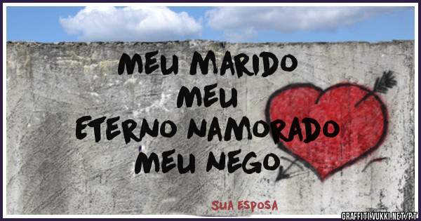 Meu marido 
Meu 
Eterno namorado 
Meu nego 