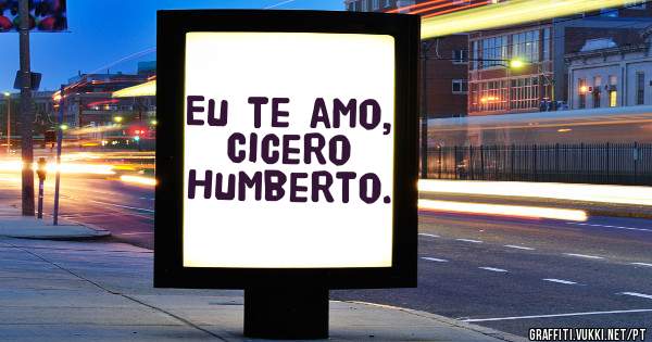 Eu te amo, Cicero Humberto.