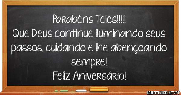 Parabéns Teles!!!!!
Que Deus continue iluminando seus passos, cuidando e lhe abençoando sempre!
Feliz Aniversário!