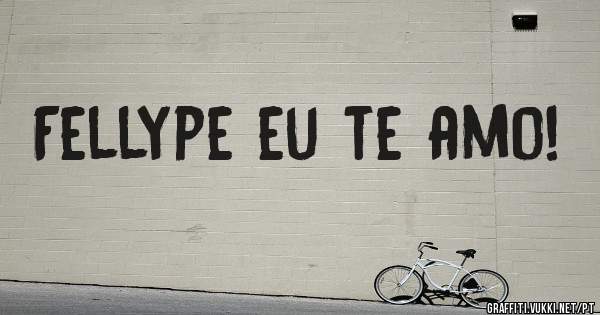 Fellype eu te amo!