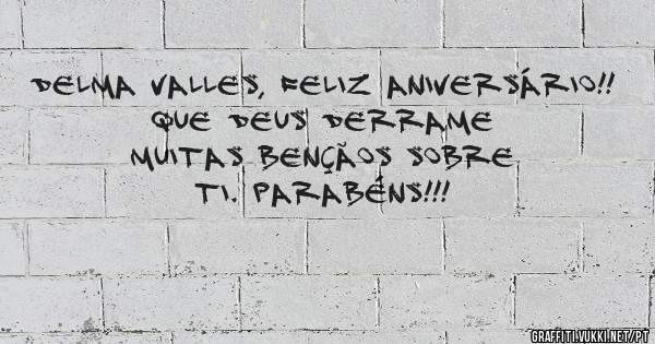 Delma Valles, Feliz Aniversário!!
Que Deus derrame muitas bençãos sobre ti. Parabéns!!!