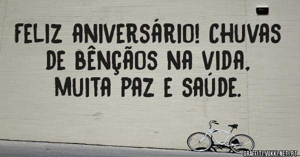 Feliz aniversário! Chuvas de bênçãos na vida, muita paz e saúde.