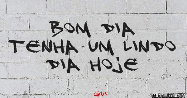 Bom Dia 
Tenha um lindo dia hoje