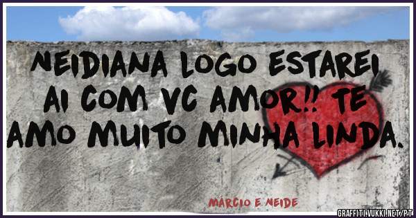 Neidiana logo estarei ai com vc amor!! Te amo muito minha linda.