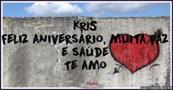 KRIS 
Feliz aniversário, muita paz e saúde 
Te amo