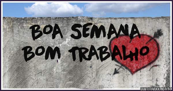 BOA SEMANA
BOM TRABALHO 