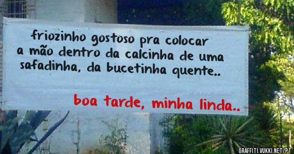 friozinho gostoso pra colocar a mão dentro da calcinha de uma safadinha, da bucetinha quente..