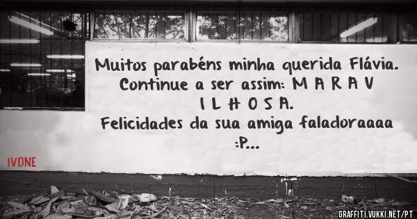 Muitos parabéns minha querida Flávia. Continue a ser assim: M A R A V I L H O S A. 
Felicidades da sua amiga faladoraaaa :P  
Beijocas