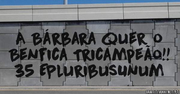 A Bárbara quer o Benfica Tricampeão!! 35 EPluribusUnum