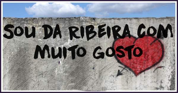 Sou da Ribeira com muito gosto 